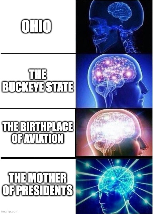 not even joking, these are ohios nicknames | OHIO; THE BUCKEYE STATE; THE BIRTHPLACE OF AVIATION; THE MOTHER OF PRESIDENTS | image tagged in memes,expanding brain | made w/ Imgflip meme maker