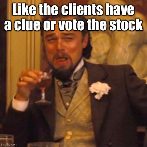 Laughing Leo Meme | Like the clients have a clue or vote the stock | image tagged in memes,laughing leo | made w/ Imgflip meme maker