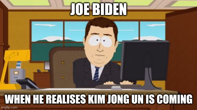 Aaaaand Its Gone Meme | JOE BIDEN; WHEN HE REALISES KIM JONG UN IS COMING | image tagged in memes,aaaaand its gone | made w/ Imgflip meme maker