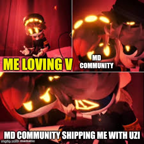 Seriously why is everyone shipping me with Uzi and not V | MD COMMUNITY; ME LOVING V; MD COMMUNITY SHIPPING ME WITH UZI | image tagged in murder drones meme | made w/ Imgflip meme maker