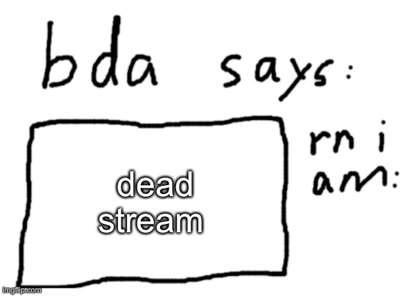 OFFICIAL badlydrawnaxolotl announcement temp | dead stream | image tagged in official badlydrawnaxolotl announcement temp | made w/ Imgflip meme maker