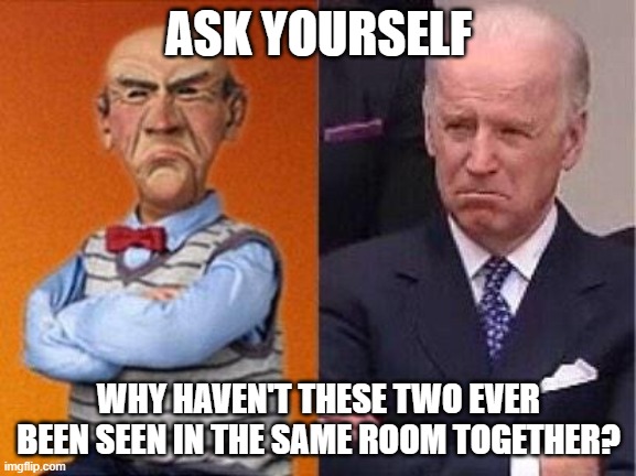 Hmmmmmm | ASK YOURSELF; WHY HAVEN'T THESE TWO EVER BEEN SEEN IN THE SAME ROOM TOGETHER? | image tagged in walter and biden | made w/ Imgflip meme maker