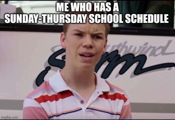 You Guys are Getting Paid | ME WHO HAS A SUNDAY-THURSDAY SCHOOL SCHEDULE | image tagged in you guys are getting paid | made w/ Imgflip meme maker