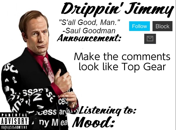 Drippin' Jimmy announcement V1 | Make the comments look like Top Gear | image tagged in drippin' jimmy announcement v1 | made w/ Imgflip meme maker