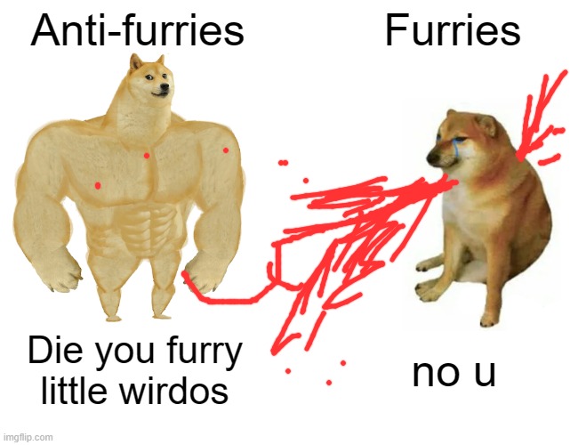 Buff Doge vs. Cheems Meme | Anti-furries; Furries; Die you furry little wirdos; no u | image tagged in memes,buff doge vs cheems | made w/ Imgflip meme maker