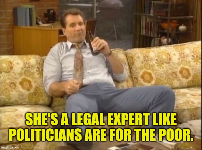 SHE'S A LEGAL EXPERT LIKE POLITICIANS ARE FOR THE POOR. | made w/ Imgflip meme maker