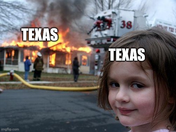 Disaster Girl | TEXAS; TEXAS | image tagged in memes,disaster girl | made w/ Imgflip meme maker