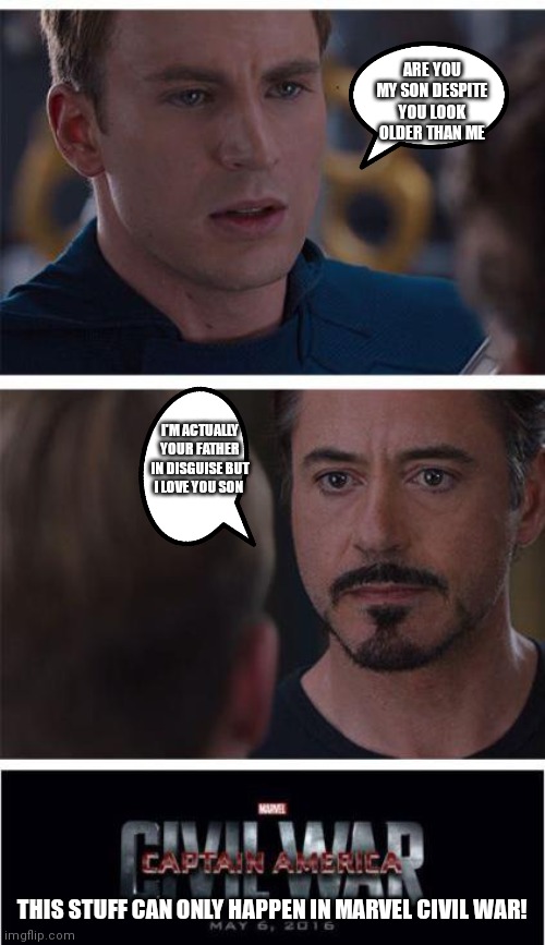 This stuff can only happen in Marvel civil war | ARE YOU MY SON DESPITE YOU LOOK OLDER THAN ME; I'M ACTUALLY YOUR FATHER IN DISGUISE BUT I LOVE YOU SON; THIS STUFF CAN ONLY HAPPEN IN MARVEL CIVIL WAR! | image tagged in memes,marvel civil war 1,funny memes | made w/ Imgflip meme maker
