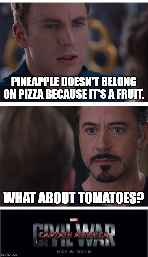 Marvel Civil War 1 Meme | PINEAPPLE DOESN'T BELONG ON PIZZA BECAUSE IT'S A FRUIT. WHAT ABOUT TOMATOES? | image tagged in memes,marvel civil war 1,pineapple pizza | made w/ Imgflip meme maker