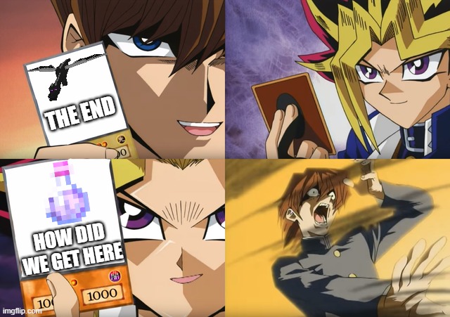 honestly i never got it : ( | THE END; HOW DID WE GET HERE | image tagged in yugioh card flip,minecraft | made w/ Imgflip meme maker