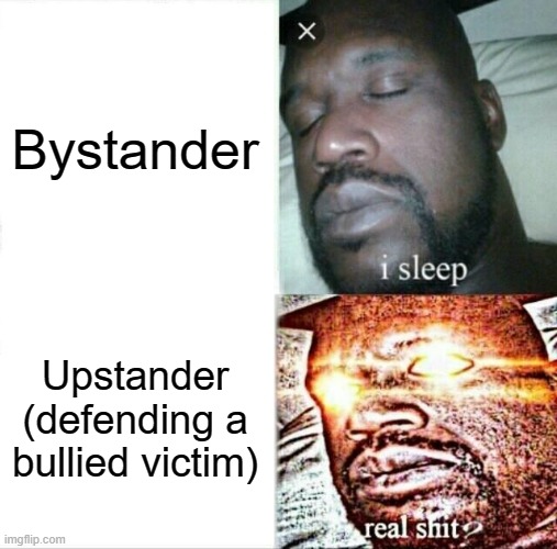 Shaq can even raise awareness against bullying, according to BleacherReport | Bystander; Upstander (defending a bullied victim) | image tagged in memes,sleeping shaq,anti-bullying | made w/ Imgflip meme maker