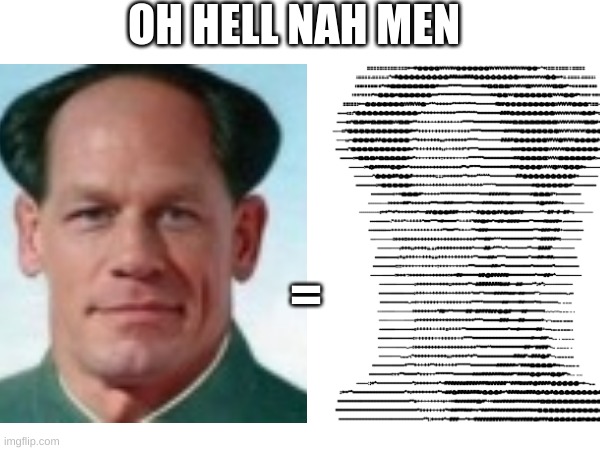 John cena | OH HELL NAH MEN; = | image tagged in oh hell no | made w/ Imgflip meme maker