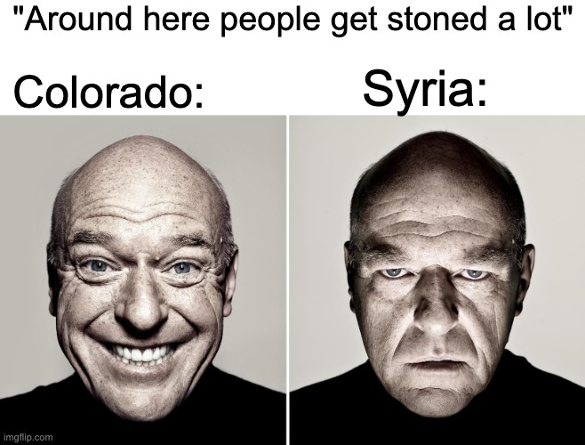 Who should I stone? | "Around here people get stoned a lot"; Syria:; Colorado: | image tagged in dean norris's reaction | made w/ Imgflip meme maker