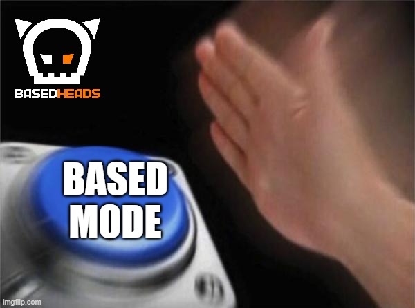 Based Mode | BASED MODE | image tagged in memes,blank nut button,what gives people feelings of power,bad pun | made w/ Imgflip meme maker