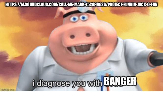 Can I have mod | HTTPS://M.SOUNDCLOUD.COM/CALL-ME-MARK-152898626/PROJECT-FUNKIN-JACK-O-FUN; BANGER | image tagged in fnf | made w/ Imgflip meme maker