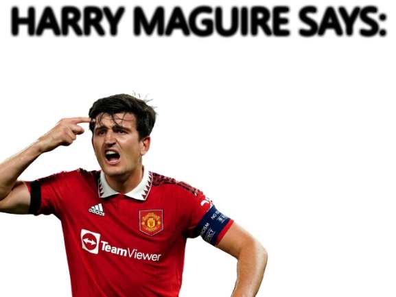High Quality Harry Maguire says Blank Meme Template