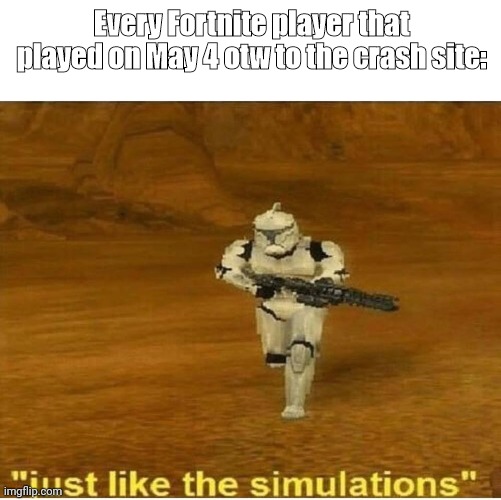 Just like the simulations | Every Fortnite player that played on May 4 otw to the crash site: | image tagged in just like the simulations | made w/ Imgflip meme maker