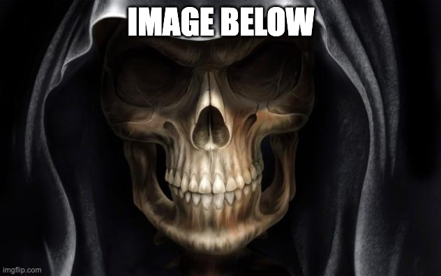 Death Skull | IMAGE BELOW | image tagged in death skull | made w/ Imgflip meme maker