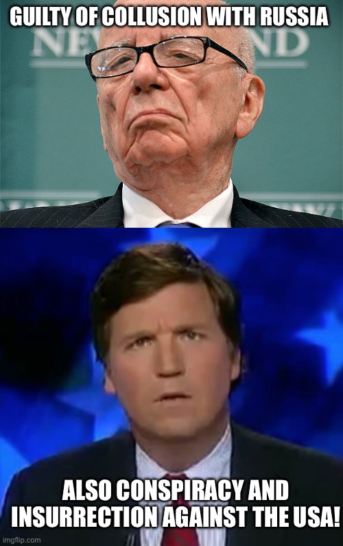GUILTY OF COLLUSION WITH RUSSIA; ALSO CONSPIRACY AND INSURRECTION AGAINST THE USA! | image tagged in rupert murdoch hipster,confused tucker carlson | made w/ Imgflip meme maker