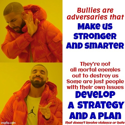 How Do You Know You're Right If No One Tells You You Could Be Wrong? Being Wrong Is Educational. Being Right Is Just Arrogance | Strategy | image tagged in bullies,make a plan,develop a strategy,work out the problem,find a solution,memes | made w/ Imgflip meme maker