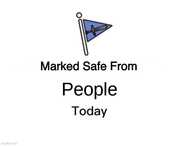 IDK what I was doing with the sword | People | image tagged in memes,marked safe from,funny | made w/ Imgflip meme maker
