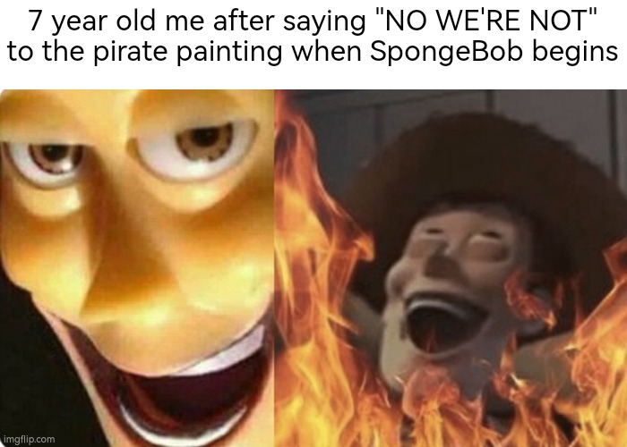 Are ya ready kids? | 7 year old me after saying "NO WE'RE NOT" to the pirate painting when SpongeBob begins | image tagged in evil woody,spongebob | made w/ Imgflip meme maker