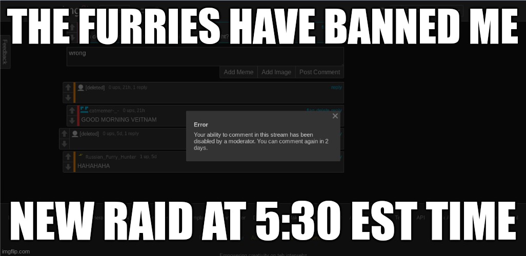 THE FURRIES HAVE BANNED ME; NEW RAID AT 5:30 EST TIME | image tagged in anti furry | made w/ Imgflip meme maker