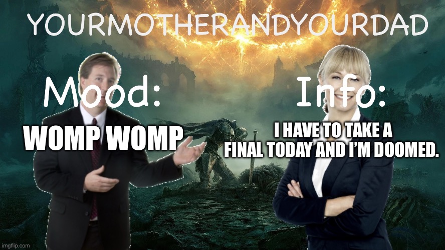 YourMotherAndYourDad Announcement template | I HAVE TO TAKE A FINAL TODAY AND I’M DOOMED. WOMP WOMP | image tagged in my announcement template | made w/ Imgflip meme maker
