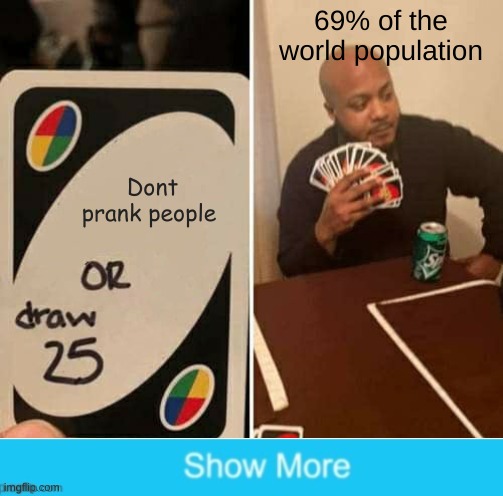BAmboozeled | 69% of the world population; Dont prank people | image tagged in memes,uno draw 25 cards | made w/ Imgflip meme maker