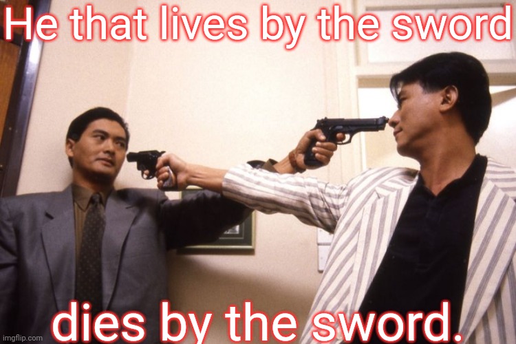 The presence of guns can unnecessarily escalate a situation. | He that lives by the sword; dies by the sword. | image tagged in guns in each other's faces,dangerous,weapons | made w/ Imgflip meme maker