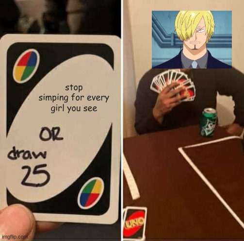 UNO Draw 25 Cards Meme | stop simping for every girl you see | image tagged in memes,uno draw 25 cards | made w/ Imgflip meme maker