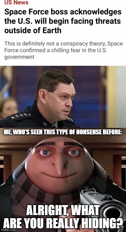 ME, WHO'S SEEN THIS TYPE OF NONSENSE BEFORE:; ALRIGHT, WHAT ARE YOU REALLY HIDING? | image tagged in gru gun | made w/ Imgflip meme maker