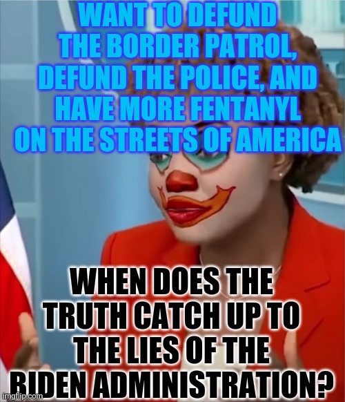 Republicans | WANT TO DEFUND THE BORDER PATROL, DEFUND THE POLICE, AND HAVE MORE FENTANYL ON THE STREETS OF AMERICA; WHEN DOES THE TRUTH CATCH UP TO THE LIES OF THE BIDEN ADMINISTRATION? | image tagged in press clown,misinformation,disinformation,lies,liars | made w/ Imgflip meme maker