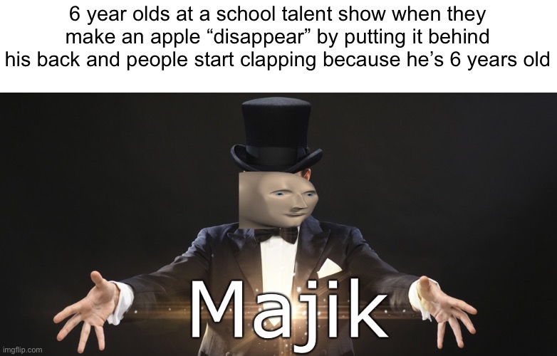 “Volía!” | 6 year olds at a school talent show when they make an apple “disappear” by putting it behind his back and people start clapping because he’s 6 years old | image tagged in magic | made w/ Imgflip meme maker