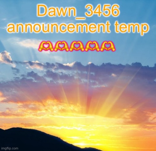 Dawn_3456 announcement | 🫶🫶🫶🫶🫶 | image tagged in dawn_3456 announcement | made w/ Imgflip meme maker