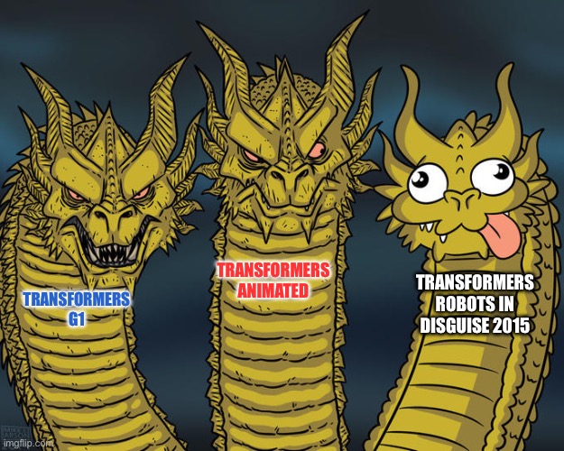Transformers continuities ranked from worst to best | TRANSFORMERS ANIMATED; TRANSFORMERS ROBOTS IN DISGUISE 2015; TRANSFORMERS G1 | image tagged in three-headed dragon,transformers | made w/ Imgflip meme maker