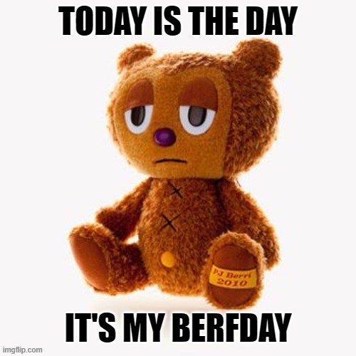 Pj plush | TODAY IS THE DAY; IT'S MY BERFDAY | image tagged in pj plush | made w/ Imgflip meme maker