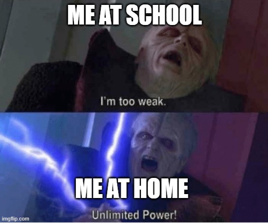 unlimited power | ME AT SCHOOL; ME AT HOME | image tagged in too weak unlimited power | made w/ Imgflip meme maker