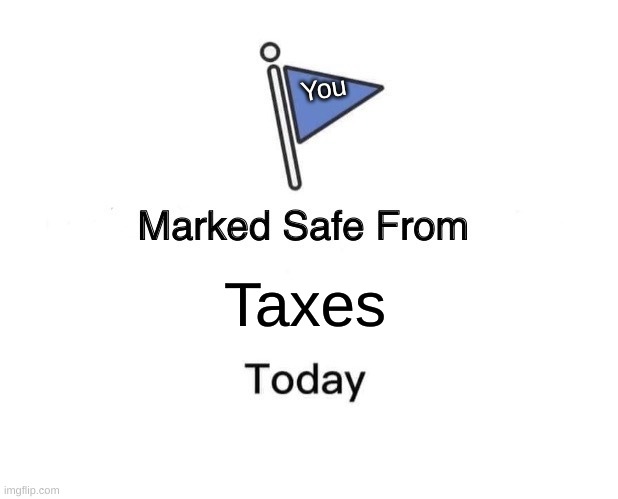 Marked Safe From | You; Taxes | image tagged in memes,marked safe from | made w/ Imgflip meme maker