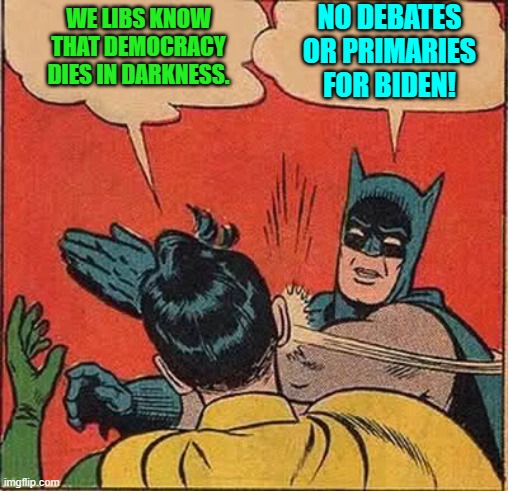 Strange how SILENT on that subject leftists have been after this was announced. | NO DEBATES OR PRIMARIES FOR BIDEN! WE LIBS KNOW THAT DEMOCRACY DIES IN DARKNESS. | image tagged in truth | made w/ Imgflip meme maker