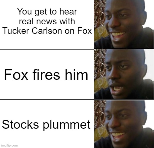 Stonks | You get to hear real news with Tucker Carlson on Fox; Fox fires him; Stocks plummet | image tagged in disappointed black guy,tucker carlson,fox news,lol so funny,lol,they messed up lol | made w/ Imgflip meme maker