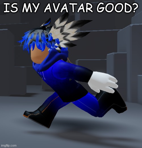 Is my avatar good? | IS MY AVATAR GOOD? | image tagged in imgflip,gifs,roblox,meme,haha brrrrrrr | made w/ Imgflip meme maker