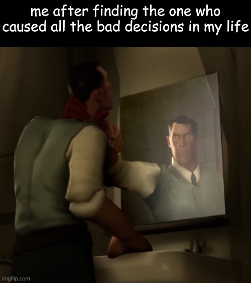 medic | me after finding the one who caused all the bad decisions in my life | made w/ Imgflip meme maker