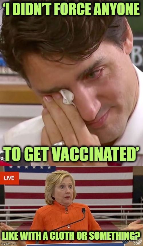‘I DIDN’T FORCE ANYONE TO GET VACCINATED’ LIKE WITH A CLOTH OR SOMETHING? | image tagged in justin trudeau crying | made w/ Imgflip meme maker