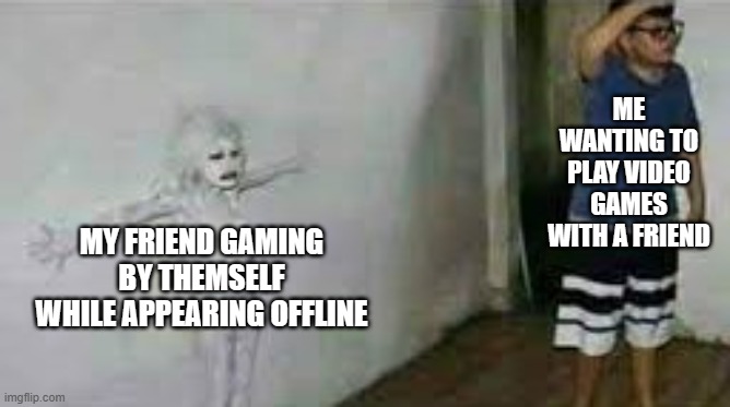 We know you're online dude... =~= | ME WANTING TO PLAY VIDEO GAMES WITH A FRIEND; MY FRIEND GAMING BY THEMSELF WHILE APPEARING OFFLINE | image tagged in hidden in plain sight | made w/ Imgflip meme maker