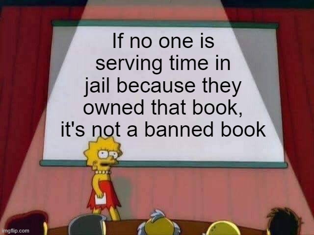 Lisa Simpson Speech | If no one is serving time in jail because they owned that book, it's not a banned book | image tagged in lisa simpson speech | made w/ Imgflip meme maker