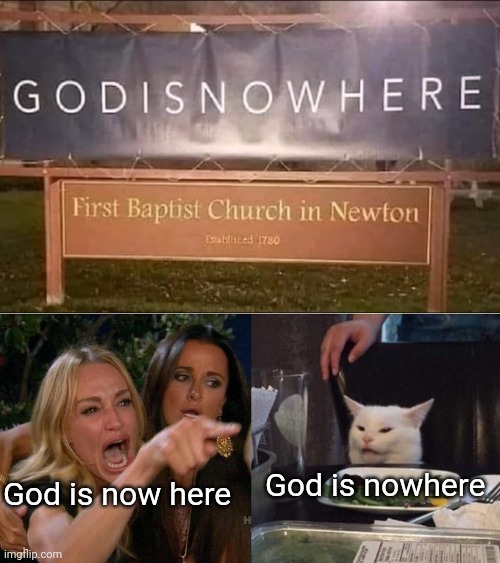 H | God is nowhere; God is now here | image tagged in memes,woman yelling at cat,god | made w/ Imgflip meme maker