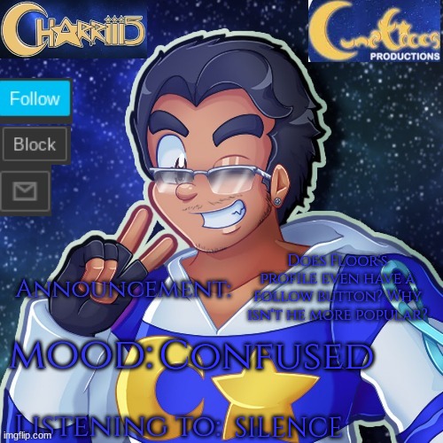 The Charriii temp that which belongs to Lunatico | Does Floor's profile even have a follow button? Why isn't he more popular? Confused; SILENCE | image tagged in the charriii temp that which belongs to lunatico | made w/ Imgflip meme maker