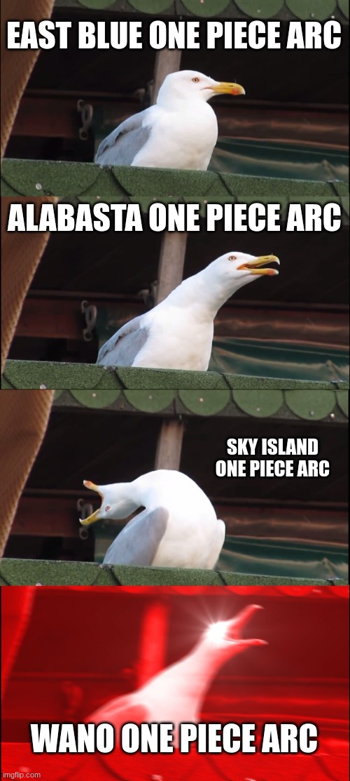Inhaling Seagull | EAST BLUE ONE PIECE ARC; ALABASTA ONE PIECE ARC; SKY ISLAND ONE PIECE ARC; WANO ONE PIECE ARC | image tagged in memes,inhaling seagull | made w/ Imgflip meme maker