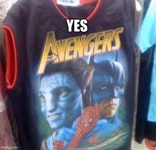 Bootleg avengers | YES | image tagged in bootleg avengers | made w/ Imgflip meme maker